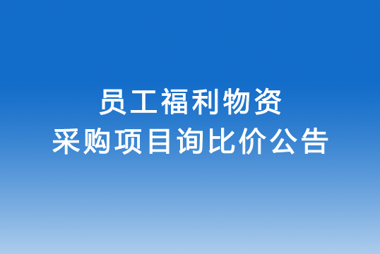 珠海经济特区龙狮瓶盖有限公司关于员工福利物资采购项目询比价公告