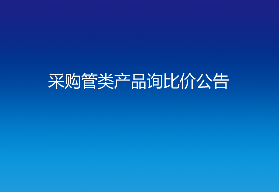  珠海经济特区龙狮瓶盖有限公司采购管类产品询比价公告