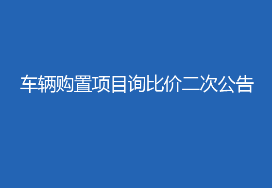 珠海经济特区龙狮瓶盖有限公司车辆购置项目询比价二次公告