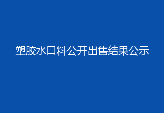 珠海经济特区龙狮瓶盖有限公司塑胶水口料公开出售结果公示